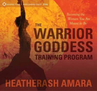 The Warrior Goddess Training Program : Becoming the Woman You Are Meant to Be - Heatherash Amara