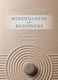 Mindfulness for Beginners : Reclaiming the Present Moment--and Your Life - Jon Kabat-Zinn