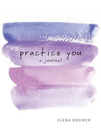 Practice You : A Journal - Elena Brower