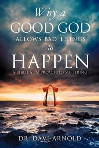 Why a Good God Allows Bad Things to Happen - Dr Dave Arnold