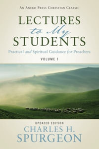 Lectures to My Students : Practical and Spiritual Guidance for Preachers (Volume 1) - Charles H. Spurgeon