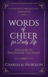 Words of Cheer for Daily Life : Messages to Encourage the Heart - Charles H. Spurgeon