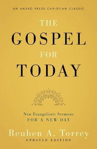 The Gospel for Today : New Evangelistic Sermons for a New Day [Updated and Annotated] - Reuben A. Torrey