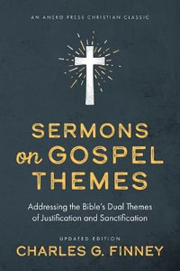 Sermons on Gospel Themes : Addressing the Bible's Dual Themes of Justification and Sanctification - Charles G. Finney