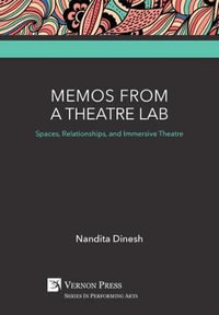 Memos from a Theatre Lab : Spaces, Relationships, and Immersive Theatre - Nandita Dinesh