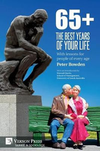 65+. The Best Years of Your Life : With lessons for people of every age - Peter Bowden