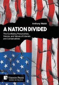 A Nation Divided : The Conflicting Personalities, Visions, and Values of Liberals and Conservatives - Anthony Walsh