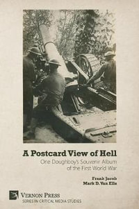 A Postcard View of Hell : One Doughboy's Souvenir Album of the First World War - Frank Jacob