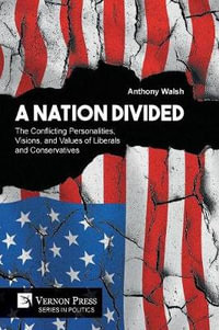 A Nation Divided : The Conflicting Personalities, Visions, and Values of Liberals and Conservatives - Anthony Walsh