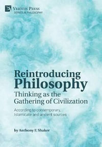 Reintroducing Philosophy : Thinking as the Gathering of Civilization - Anthony F. Shaker