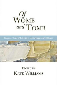 Of Womb and Tomb : Prayer in Time of Infertility, Miscarriage, and Stillbirth - Kate Williams