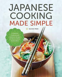 Japanese Cooking Made Simple : A Japanese Cookbook with Authentic Recipes for Ramen, Bento, Sushi & More - Salinas Press