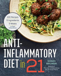 Anti-Inflammatory Diet in 21 : 100 Recipes, 5 Ingredients, and 3 Weeks to Fight Inflammation - Sondi Bruner