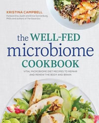 The Well-Fed Microbiome Cookbook : Vital Microbiome Diet Recipes to Repair and Renew the Body and Brain - Kristina Campbell