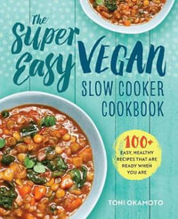 The Super Easy Vegan Slow Cooker Cookbook : 100 Easy, Healthy Recipes That Are Ready When You Are - Toni Okamoto