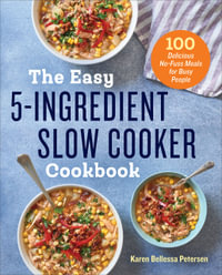 The Easy 5-Ingredient Slow Cooker Cookbook : 100 Delicious No-Fuss Meals for Busy People - Karen Bellessa Petersen