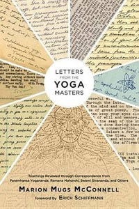 Letters from the Yoga Masters : Teachings Revealed through Correspondence from Paramhansa Yogananda, Ramana Maharshi, Swami Sivananda, and Others - Marion (Mugs) McConnell