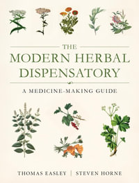 The Modern Herbal Dispensatory : A Medicine-Making Guide - Thomas Easley