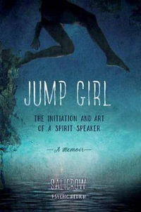 Jump Girl : The Initiation and Art of a Spirit Speaker--A Memoir - Salicrow