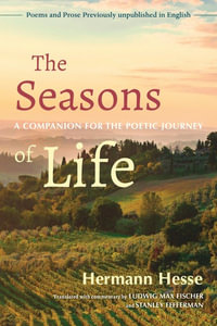 The Seasons of Life : A Companion for the Poetic Journey--Poems and Prose Previously Unpublished in English - Hermann Hesse