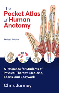 The Pocket Atlas of Human Anatomy, Revised Edition : A Reference for Students of Physical Therapy, Medicine, Sports, and Bodywork - Chris Jarmey