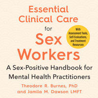 Essential Clinical Care for Sex Workers : A Sex-Positive Handbook for Mental Health Practitioners - Michele Lyman