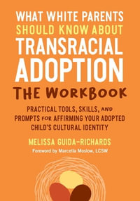 What White Parents Should Know about Transracial Adoption--The Workbook : Practical Tools, Skills, and Prompts for Affirming Your Adopted Child's Cultural Identity - Melissa Guida-Richards