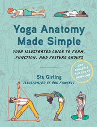 Yoga Anatomy Made Simple : Your Illustrated Guide to Form, Function, and Posture Groups - Stu Girling