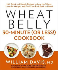 Wheat belly 30-minute (or less!) cookbook : 200 Quick and Simple Recipes to Lose the Wheat, Lose the Weight, and Find Your Path Back to Health - William Davis