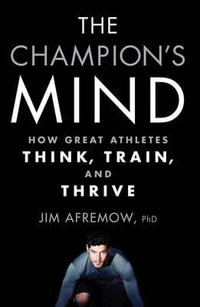 The Champion's Mind : How Great Athletes Think, Train, and Thrive - JIM AFREMOW