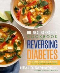 Dr. Neal Barnard's Cookbook for Reversing Diabetes : 150 Recipes Scientifically Proven to Reverse Diabetes Without Drugs - Dreena Burton