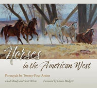 Horses in the American West : Portrayals by Twenty-Four Artists - Heidi Brady