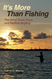 It's More Than Fishing : The Art of Texas Trout and Redfish Angling - Patrick Murray