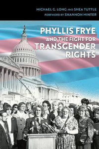 Phyllis Frye and the Fight for Transgender Rights : Centennial Series of the Association of Former Students, Texas A &M University - Michael G. Long