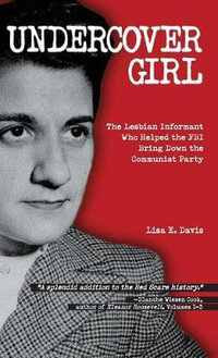 Undercover Girl : The Lesbian Informant Who Helped the FBI Bring Down the Communist Party - Lisa E. Davis