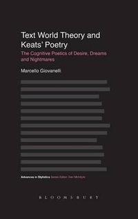 Text World Theory and Keats' Poetry : The Cognitive Poetics of Desire, Dreams and Nightmares - Marcello Giovanelli