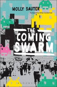 The Coming Swarm : DDOS Actions, Hacktivism, and Civil Disobedience on the Internet - Molly Sauter