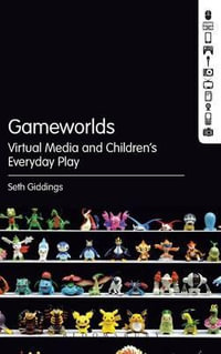 Gameworlds : Virtual Media and Children's Everyday Play - Seth Giddings