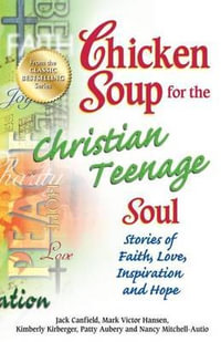 Chicken Soup for the Christian Teenage Soul : Stories of Faith, Love, Inspiration and Hope - Jack Canfield