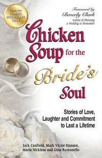 Chicken Soup for the Bride's Soul : Stories of Love, Laughter and Commitment to Last a Lifetime - Jack Canfield