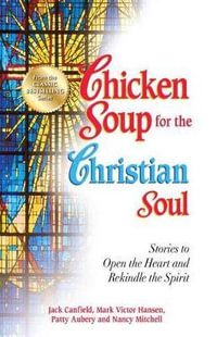 Chicken Soup for the Christian Soul : Stories to Open the Heart and Rekindle the Spirit - Jack Canfield