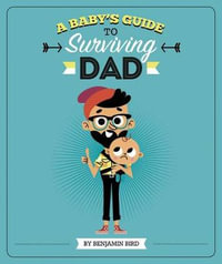 Baby's Guide to Surviving Dad : Baby Survival Guides - Benjamin Bird