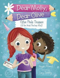 Dear Molly Dear Olive - Olive Finds Treasure (of the Most Precious Kind) : Dear Molly, Dear Olive - Megan Atwood