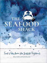 The Seafood Shack : Food and Tales from the Scottish Highlands - Kirsty Scobie