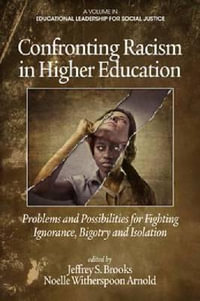 Confronting Racism in Higher Education : Problems and Possibilities for Fighting Ignorance, Bigotry and Isolation - Jeffrey S. Brooks