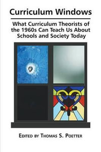 Curriculum Windows : What Curriculum Theorists of the 1960s Can Teach Us about Schools and Society Today - Thomas S. Poetter