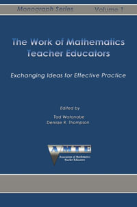 The Work of Mathematics Teacher Educators : Exchanging Ideas for Effective Practice - Robin L. Rider