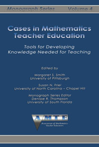 Cases in Mathematics Teacher Education : Tools for Developing Knowledge Needed for Teaching - Margaret S. Smith