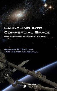 Launching into Commercial Space : Innovations in Space Travel - Joseph N. Pelton