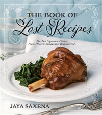 The Book of Lost Recipes : The Best Signature Dishes From Historic Restaurants Rediscovered - Jaya Saxena